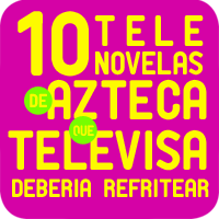 10 Telenovelas De Azteca Que Televisa Deberia Refritear